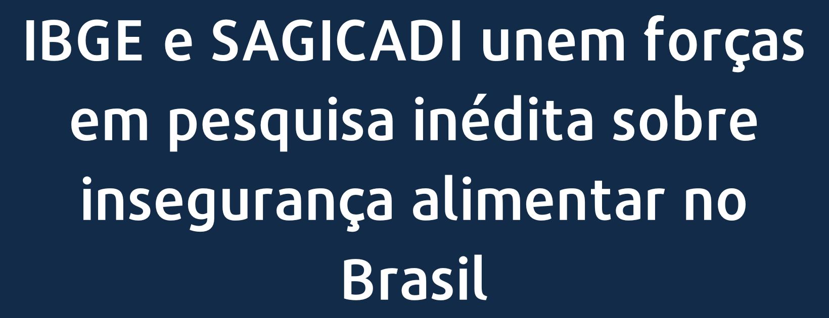 IBGE e SAGICADI unem forças em pesquisa inédita sobre insegurança alimentar no Brasil
