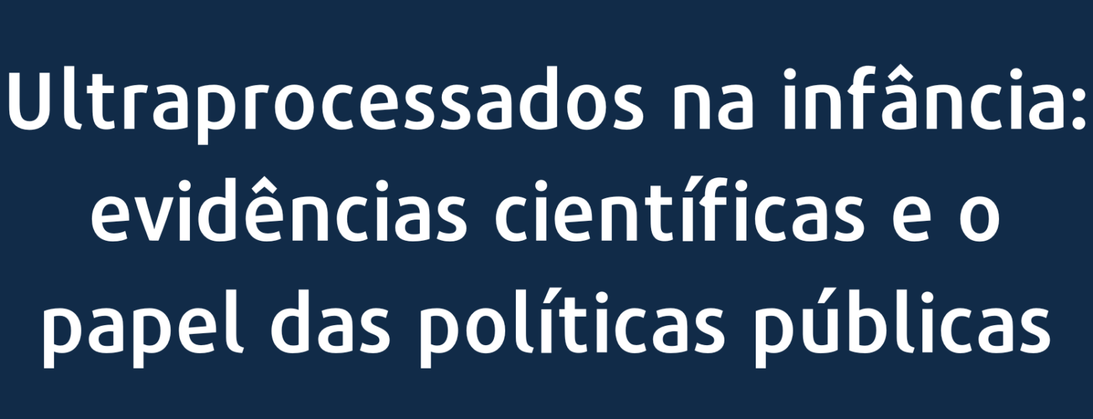 Ultraprocessados na infância: evidências científicas e o papel das políticas públicas