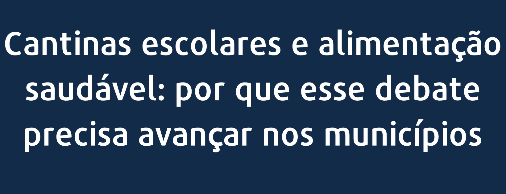 Cantinas escolares e alimentação saudável: por que esse debate precisa avançar nos municípios
